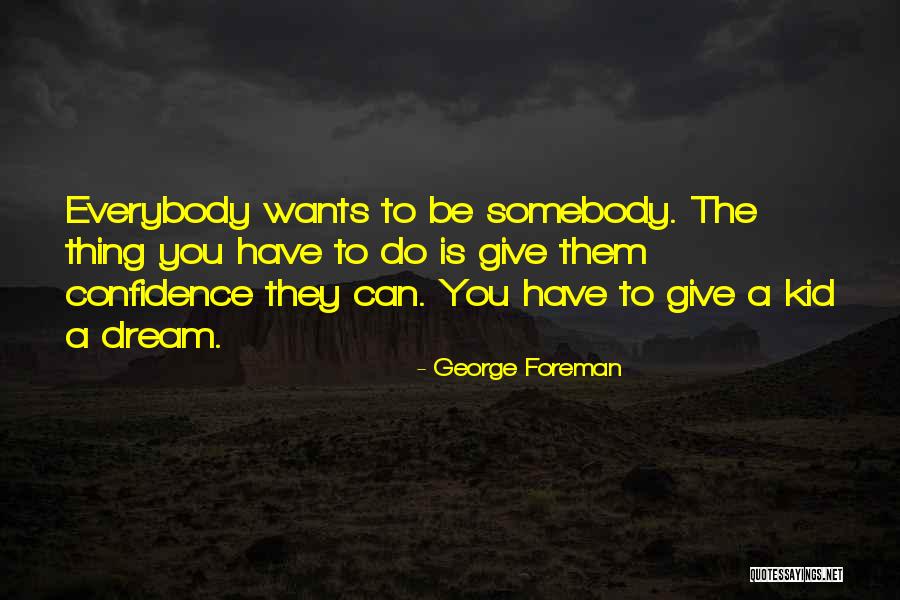 Everybody Wants To Be Somebody Quotes By George Foreman