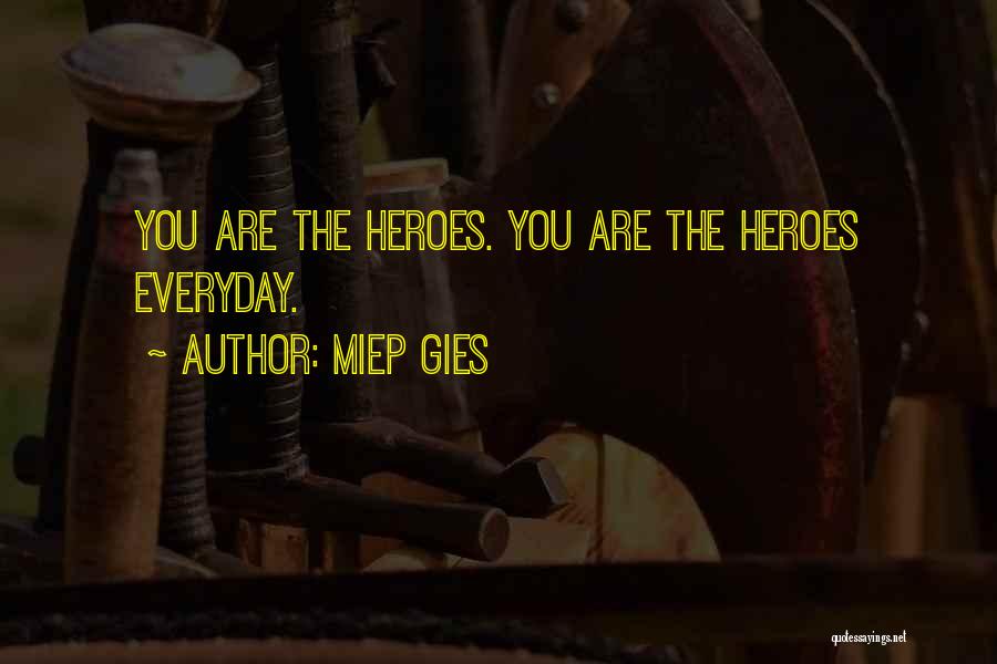 Everyday Heroes Quotes By Miep Gies
