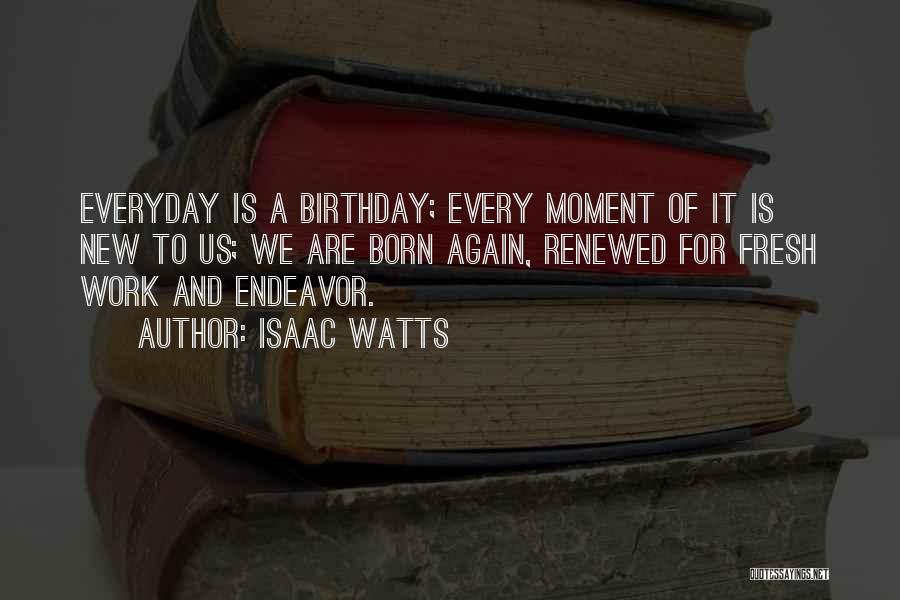 Everyday Is New Quotes By Isaac Watts