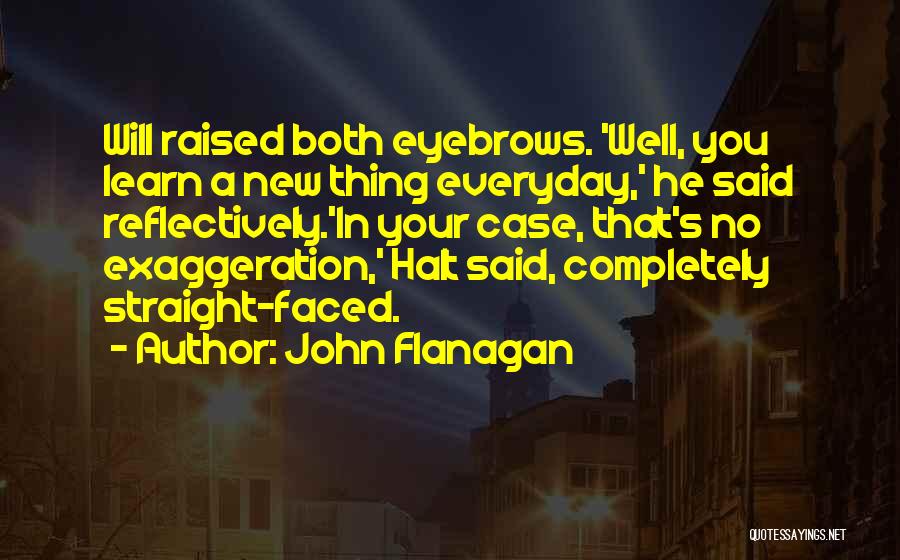 Everyday Learning Quotes By John Flanagan