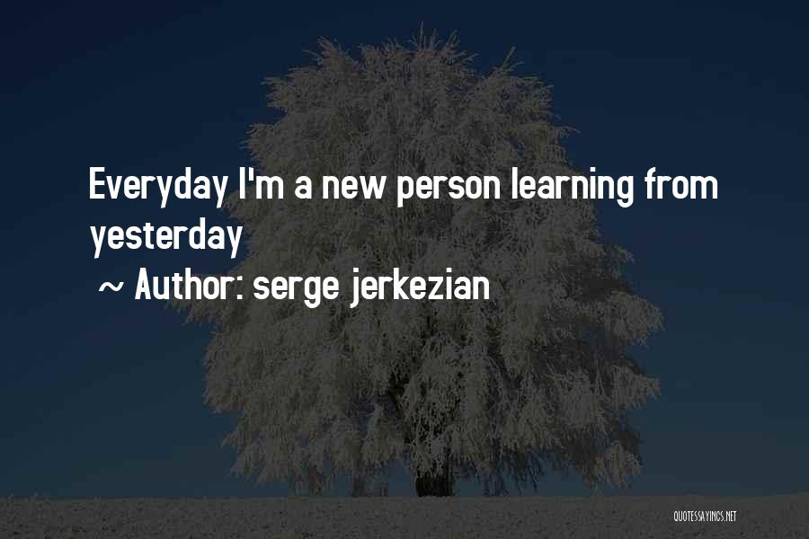 Everyday Learning Quotes By Serge Jerkezian