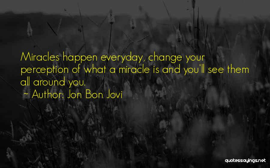 Everyday Miracles Quotes By Jon Bon Jovi