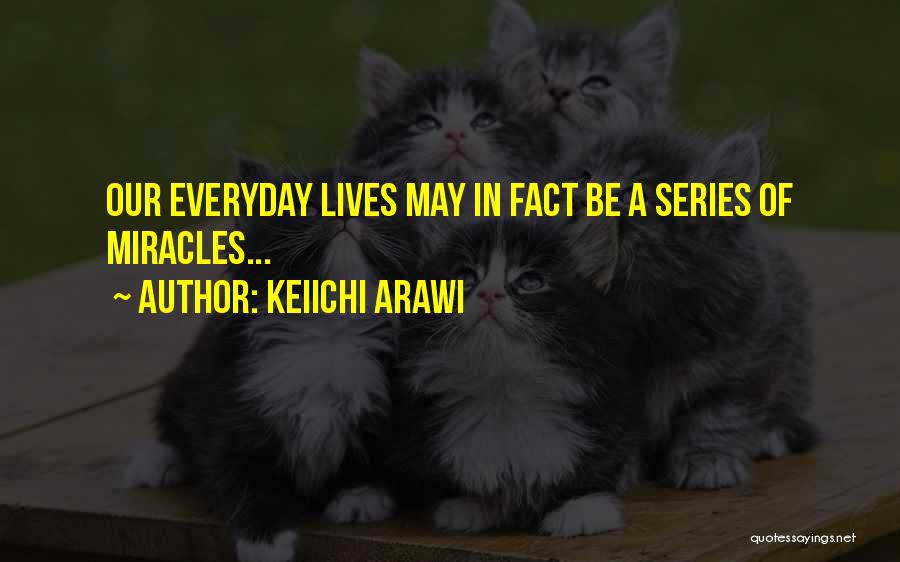 Everyday Miracles Quotes By Keiichi Arawi