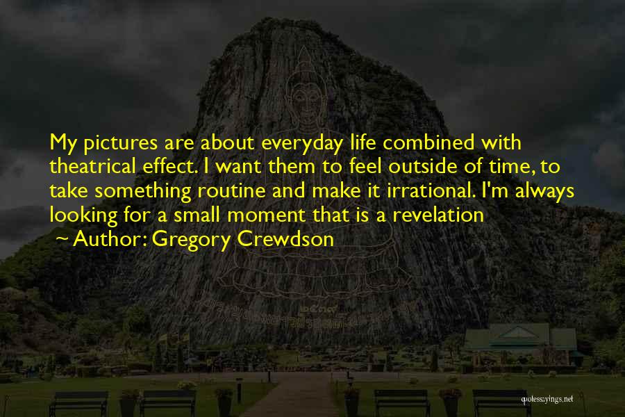 Everyday Moments Quotes By Gregory Crewdson Everyday Moments Quotes By Gregory Crewdson