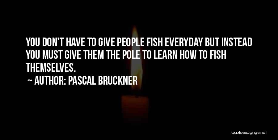 Everyday We Learn Quotes By Pascal Bruckner