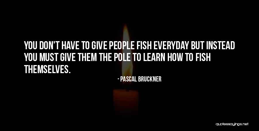 Everyday We Learn Quotes By Pascal Bruckner