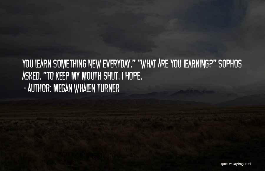Everyday We Learn Something New Quotes By Megan Whalen Turner
