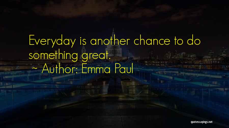 Everyday's Another Chance Quotes By Emma Paul