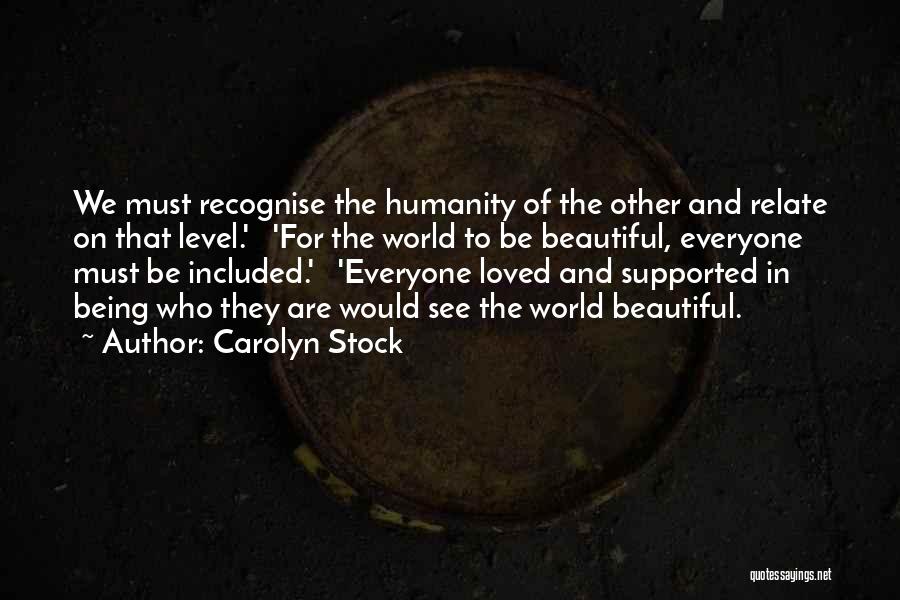 Everyone Being Beautiful Quotes By Carolyn Stock