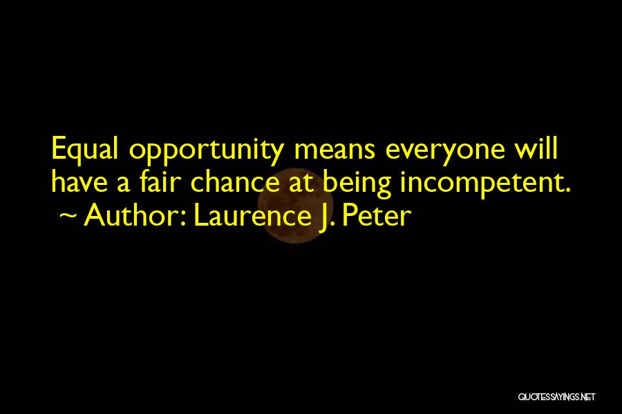 Everyone Being Equal Quotes By Laurence J. Peter