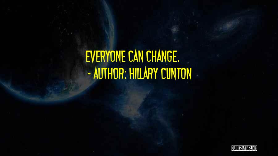 Everyone Can Change Quotes By Hillary Clinton