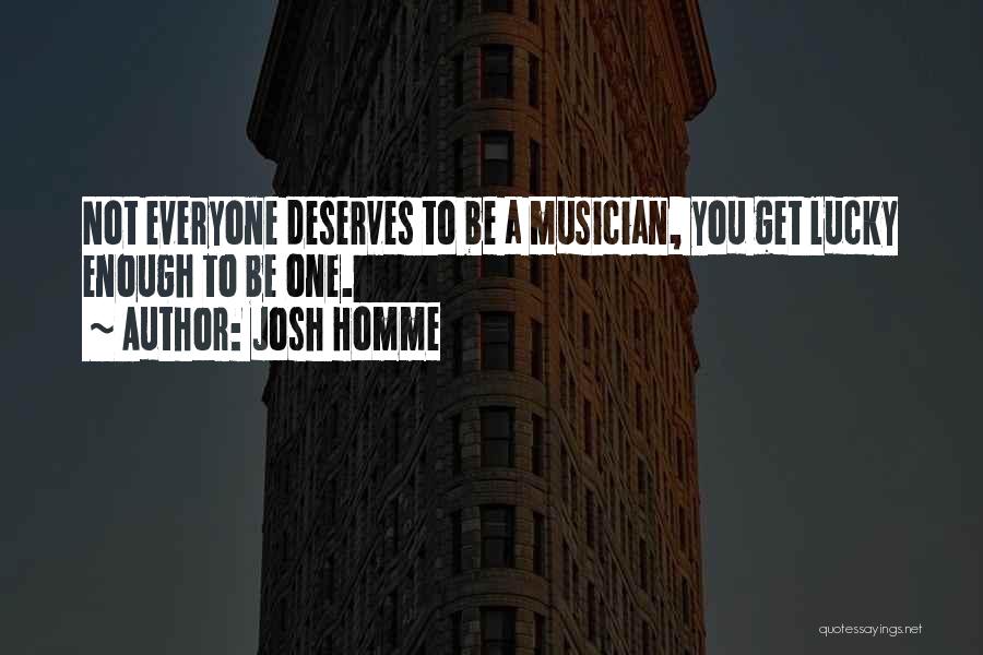 Everyone Deserves Quotes By Josh Homme