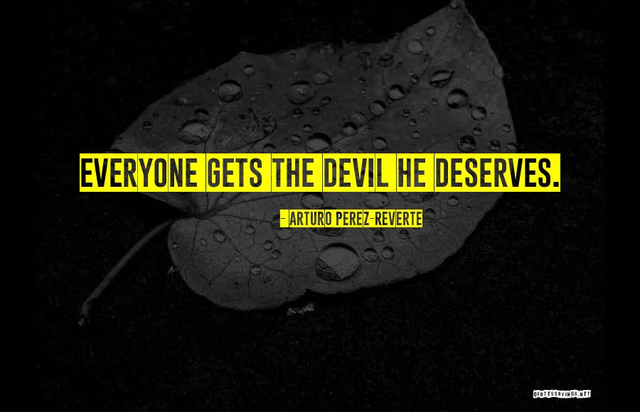 Everyone Deserves Someone Who Quotes By Arturo Perez-Reverte Everyone Deserves Someone Who Quotes By Arturo Perez-Reverte