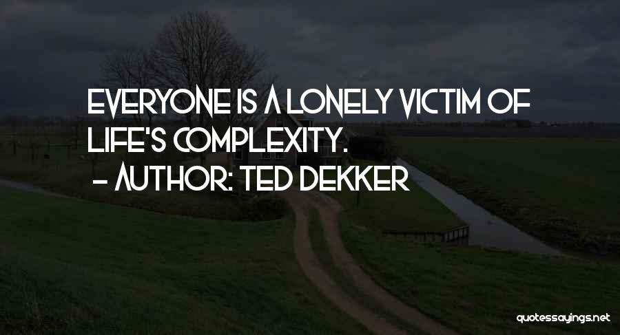 Everyone Gets Lonely Quotes By Ted Dekker