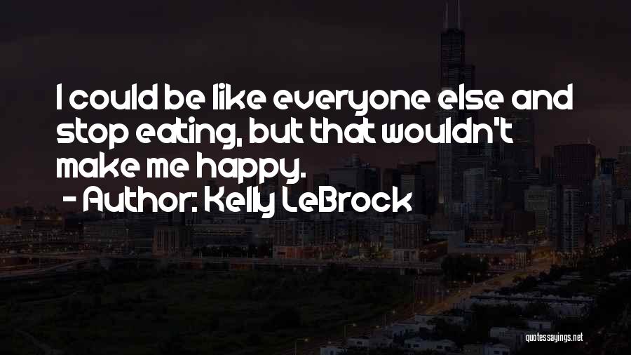 Everyone Happy But Me Quotes By Kelly LeBrock