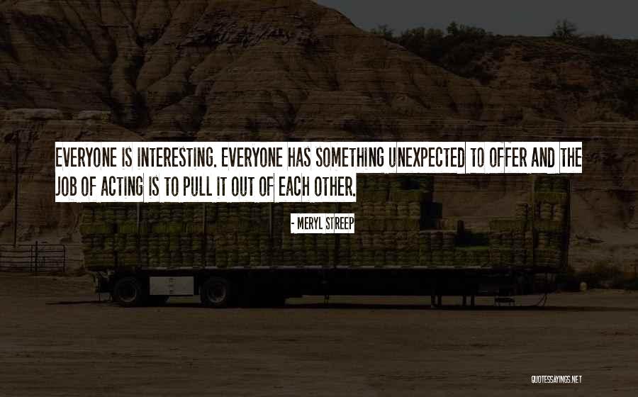 Everyone Has Something To Offer Quotes By Meryl Streep Everyone Has Something To Offer Quotes By Meryl Streep
