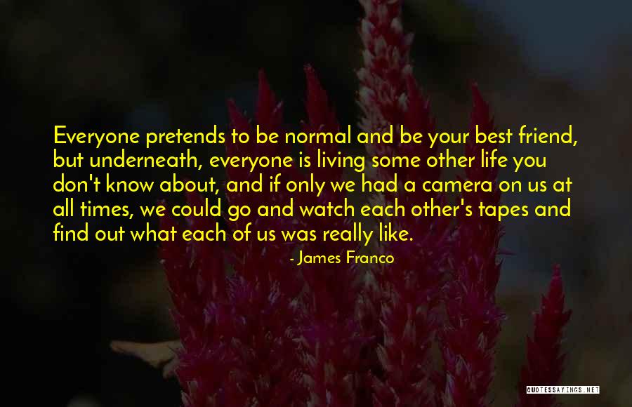 Everyone Has That One Friend Quotes By James Franco Everyone Has That One Friend Quotes By James Franco