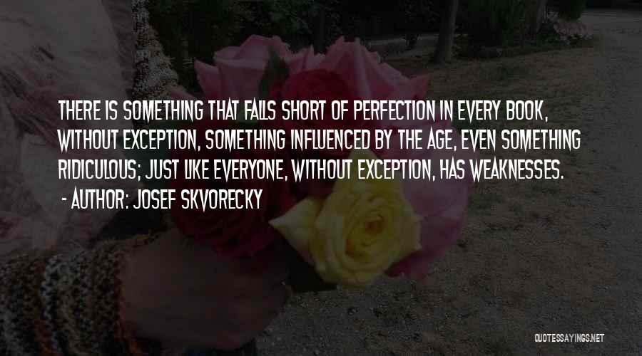 Everyone Has Weaknesses Quotes By Josef Skvorecky