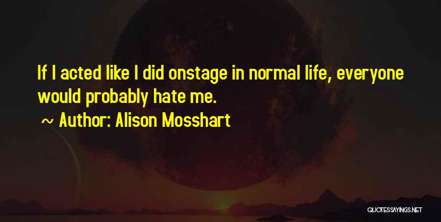 Everyone Hate Me Quotes By Alison Mosshart