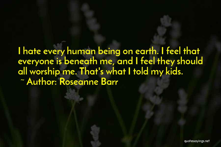 Everyone Hate Me Quotes By Roseanne Barr