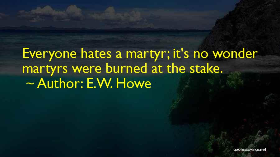 Everyone Hates Me Quotes By E.W. Howe