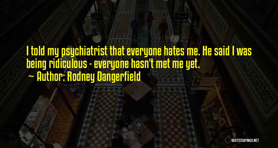 Everyone Hates Me Quotes By Rodney Dangerfield