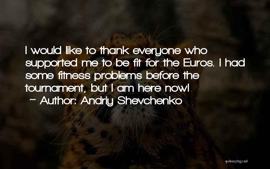 Everyone Having Problems Quotes By Andriy Shevchenko