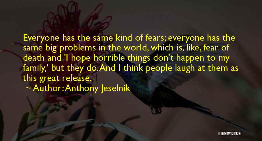 Everyone Having Problems Quotes By Anthony Jeselnik