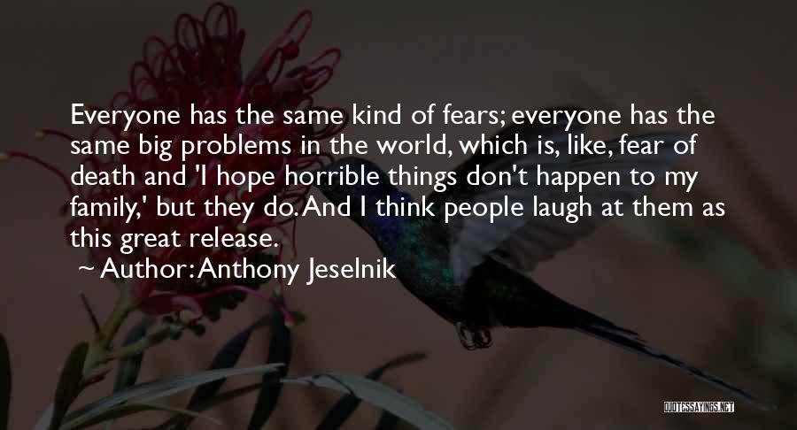 Everyone Having Their Own Problems Quotes By Anthony Jeselnik