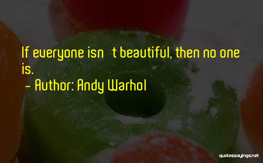 Everyone Is Beautiful Quotes By Andy Warhol