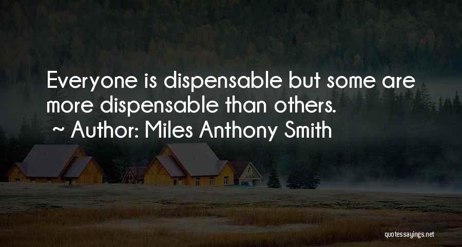 Everyone Is Dispensable Quotes By Miles Anthony Smith
