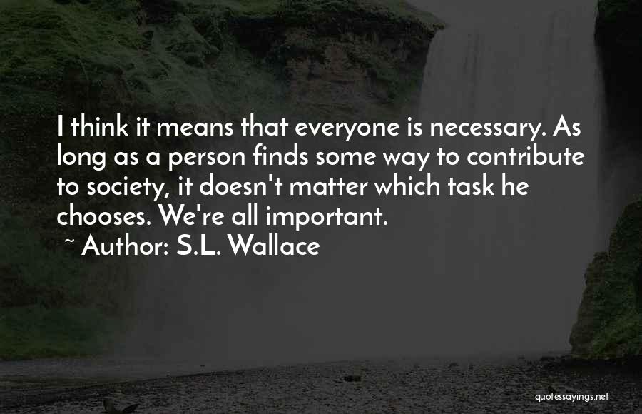 Everyone Is Important Quotes By S.L. Wallace