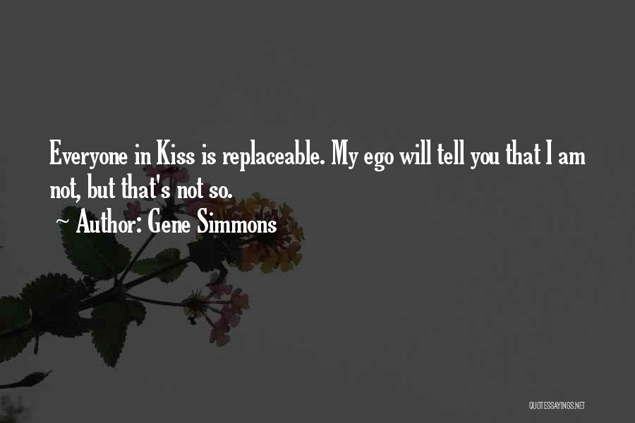 Everyone Is Replaceable Quotes By Gene Simmons