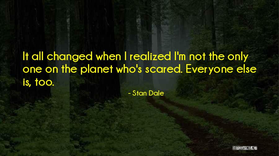 Everyone Is Scared Quotes By Stan Dale Everyone Is Scared Quotes By Stan Dale