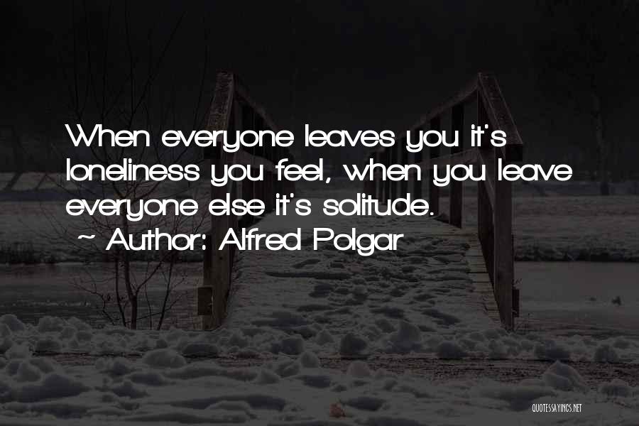 Everyone Leaves Me Alone Quotes By Alfred Polgar