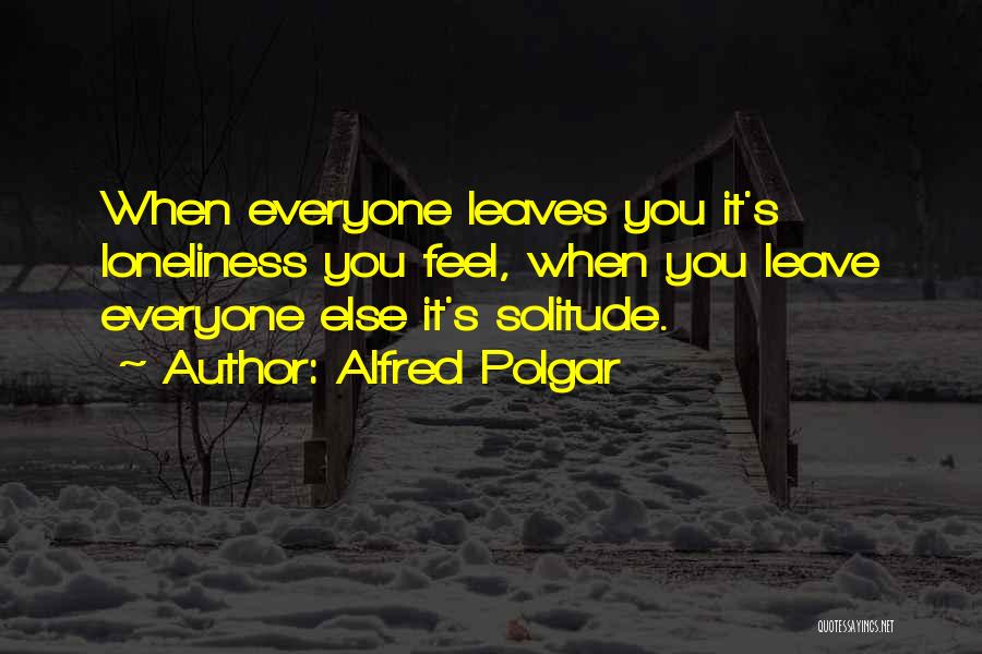 Everyone Leaves Me Quotes By Alfred Polgar