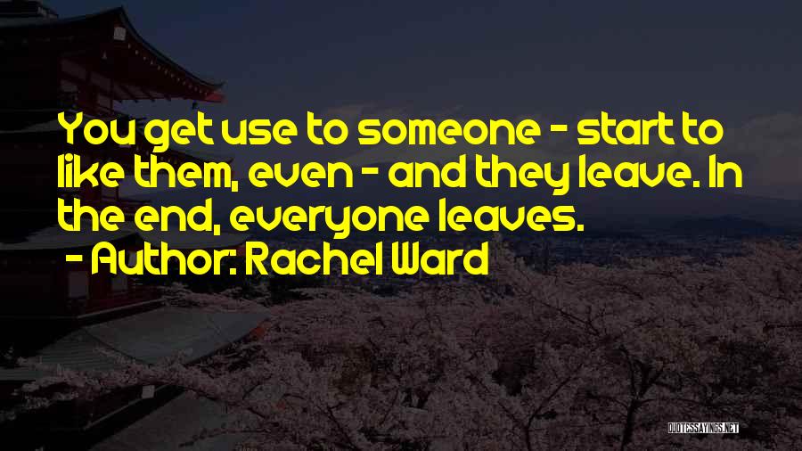 Everyone Leaves Quotes By Rachel Ward