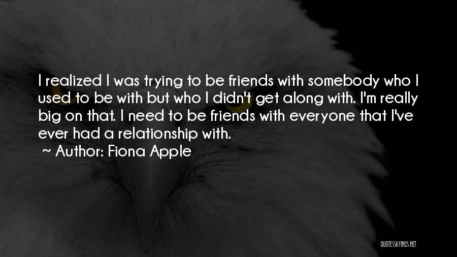 Everyone Needs Friends Quotes By Fiona Apple