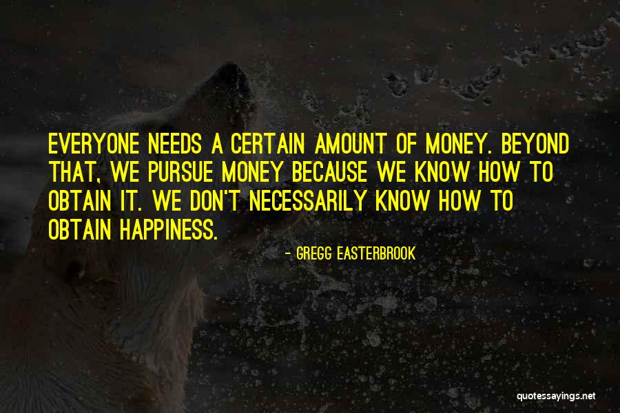 Everyone Needs Happiness Quotes By Gregg Easterbrook Everyone Needs Happiness Quotes By Gregg Easterbrook