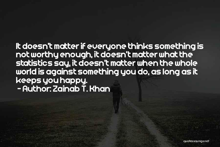 Everyone Thinks I'm Happy But I'm Not Quotes By Zainab T. Khan