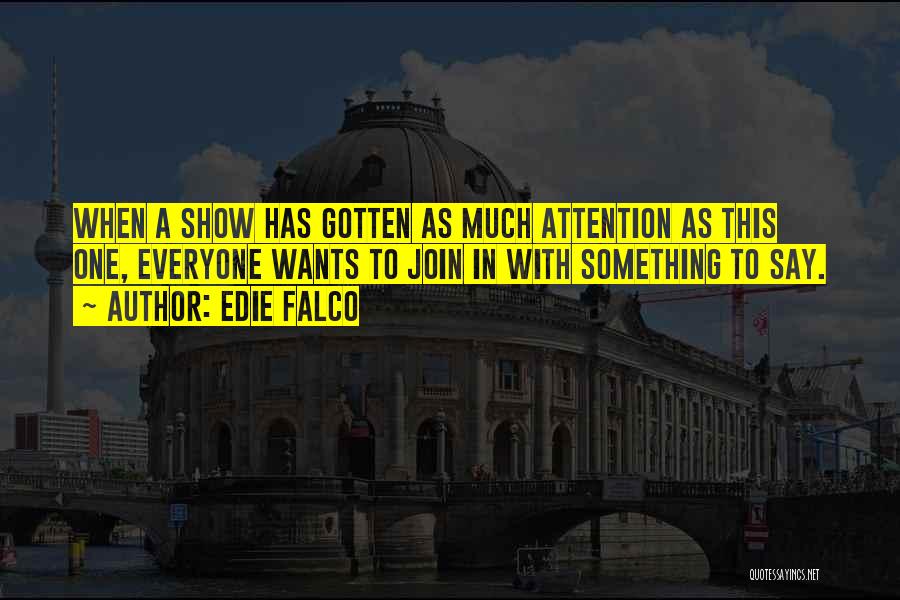 Everyone Wants Attention Quotes By Edie Falco