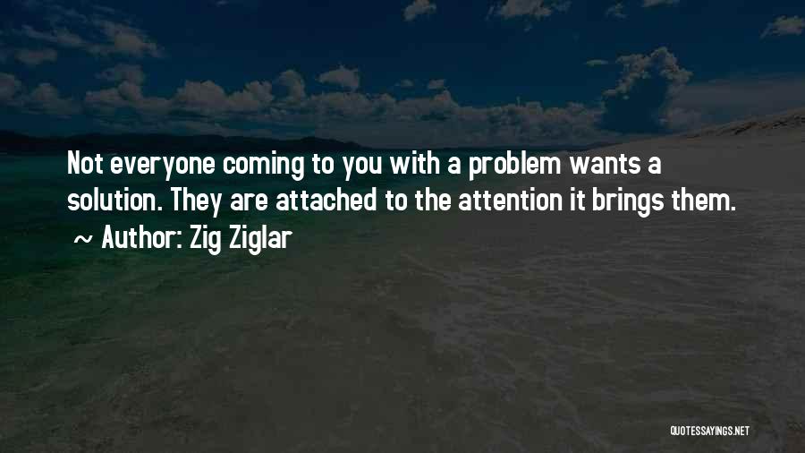 Everyone Wants Attention Quotes By Zig Ziglar