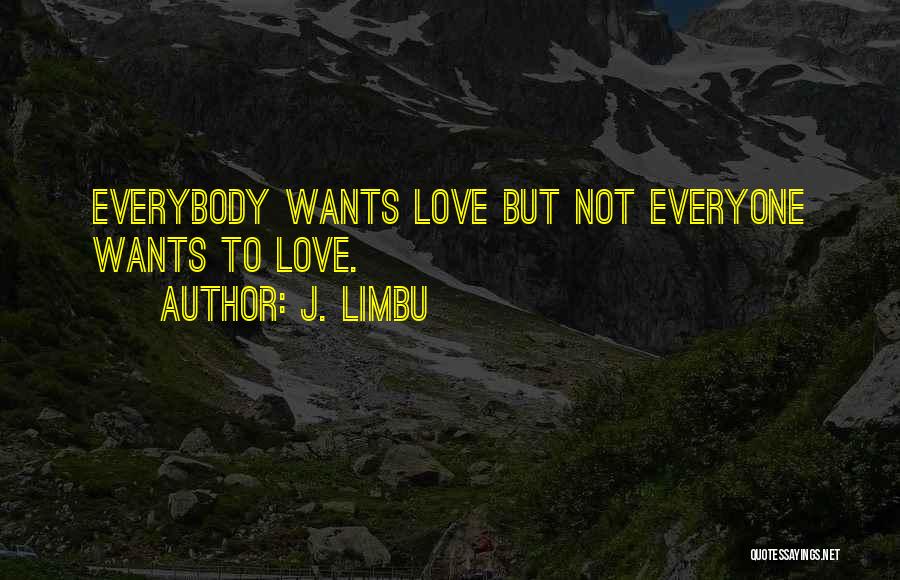Everyone Wants Love Quotes By J. Limbu