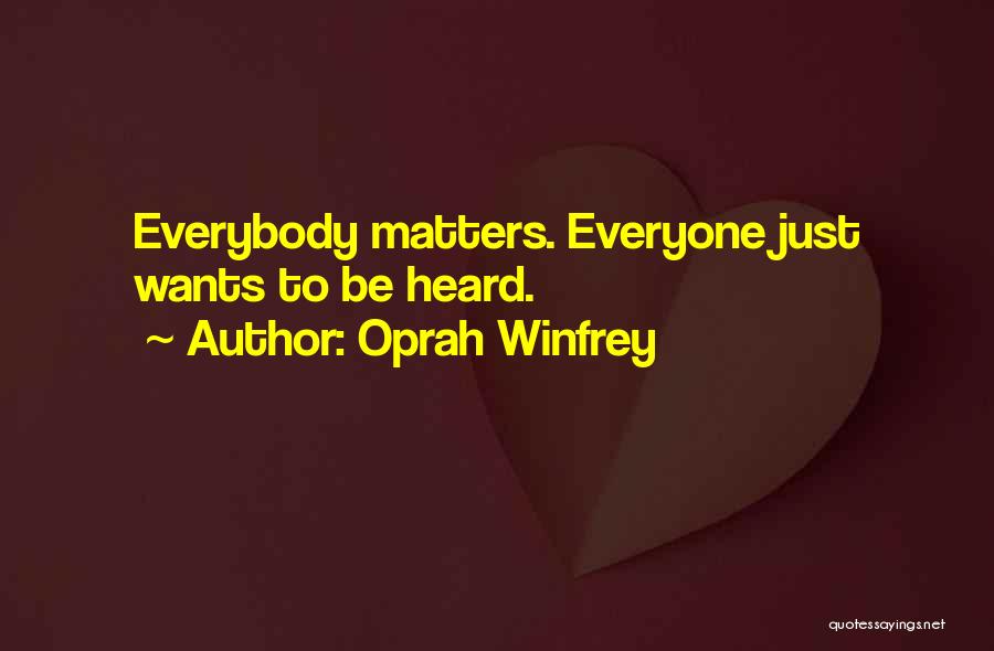 Everyone Wants To Be Heard Quotes By Oprah Winfrey