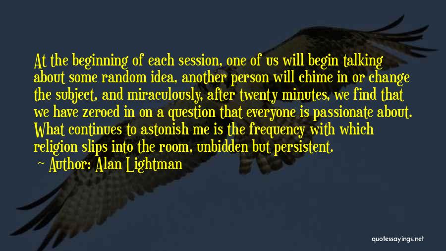 Everyone Will Change Quotes By Alan Lightman