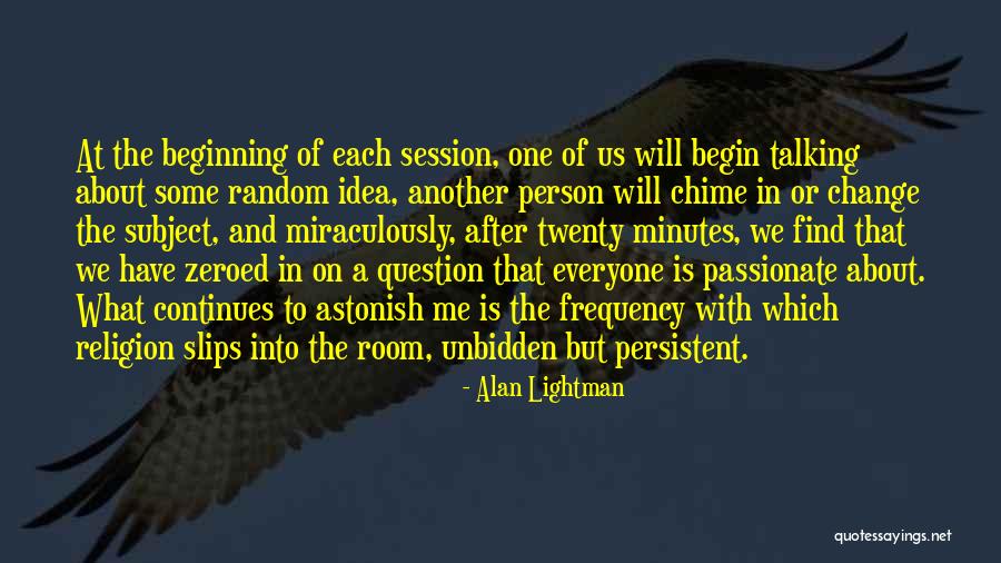 Everyone Will Change Quotes By Alan Lightman Everyone Will Change Quotes By Alan Lightman
