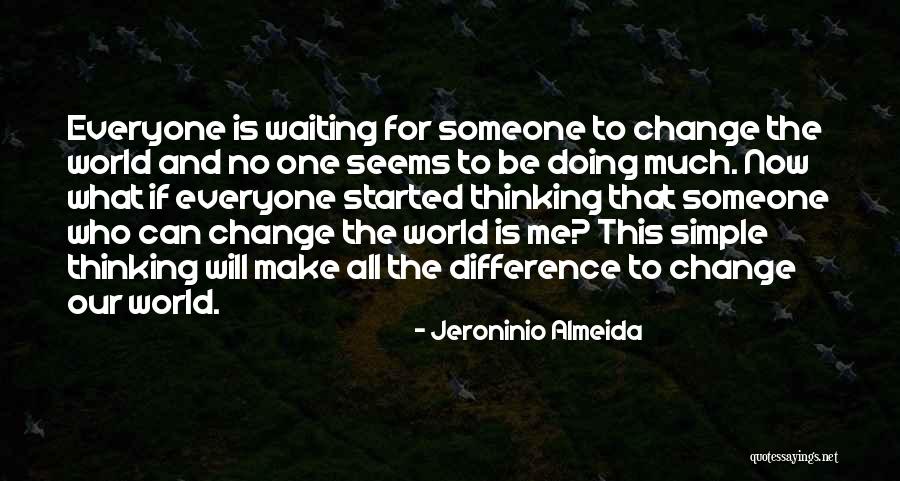 Everyone Will Change Quotes By Jeroninio Almeida Everyone Will Change Quotes By Jeroninio Almeida