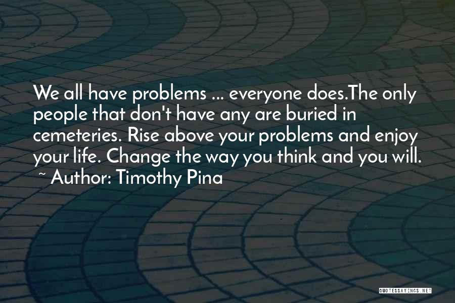 Everyone Will Change Quotes By Timothy Pina