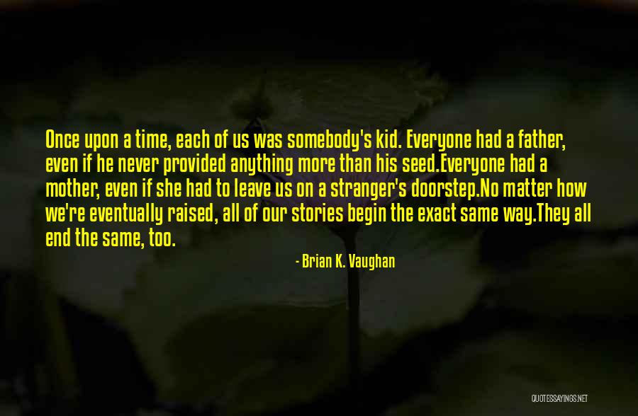 Everyone Will Eventually Leave You Quotes By Brian K. Vaughan Everyone Will Eventually Leave You Quotes By Brian K. Vaughan