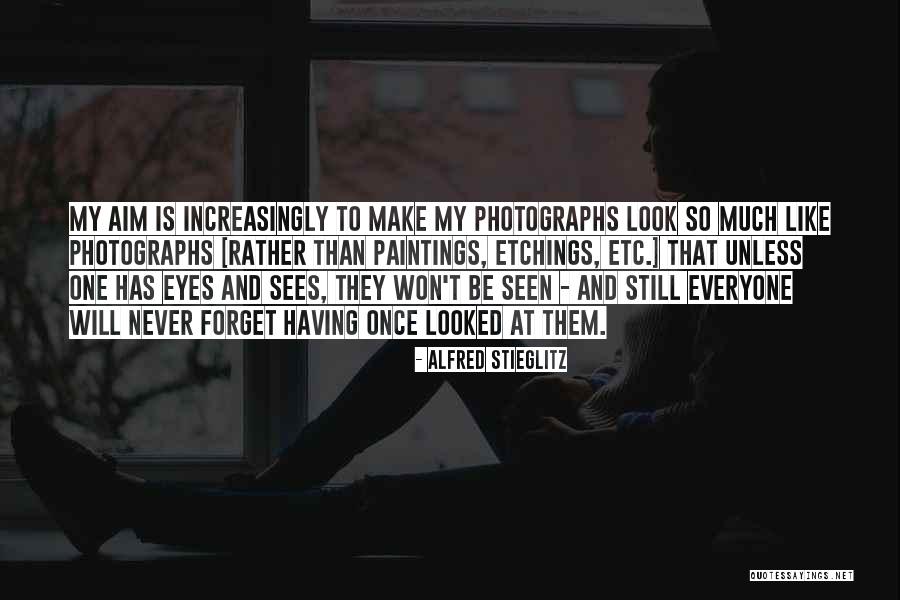 Everyone Will Forget You Quotes By Alfred Stieglitz Everyone Will Forget You Quotes By Alfred Stieglitz